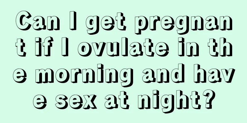 Can I get pregnant if I ovulate in the morning and have sex at night?