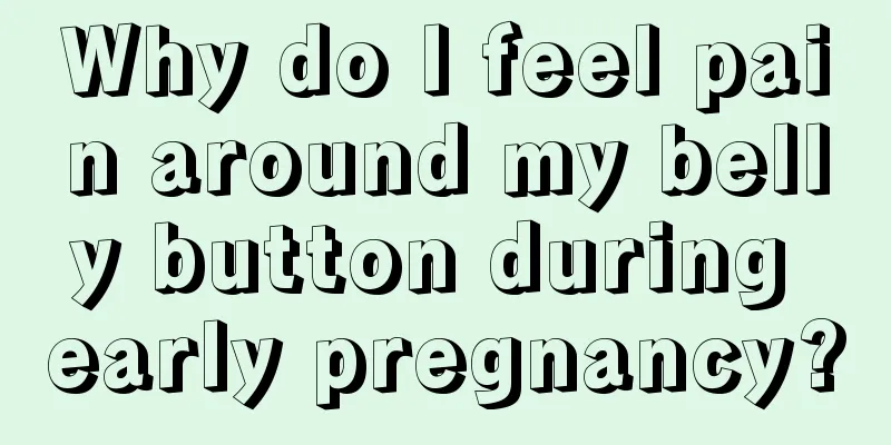 Why do I feel pain around my belly button during early pregnancy?