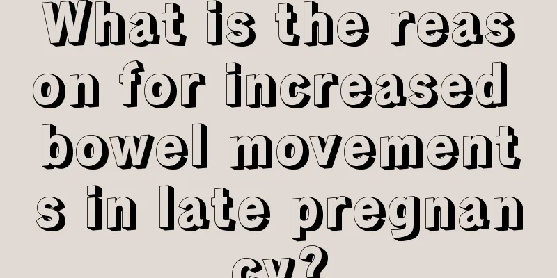 What is the reason for increased bowel movements in late pregnancy?