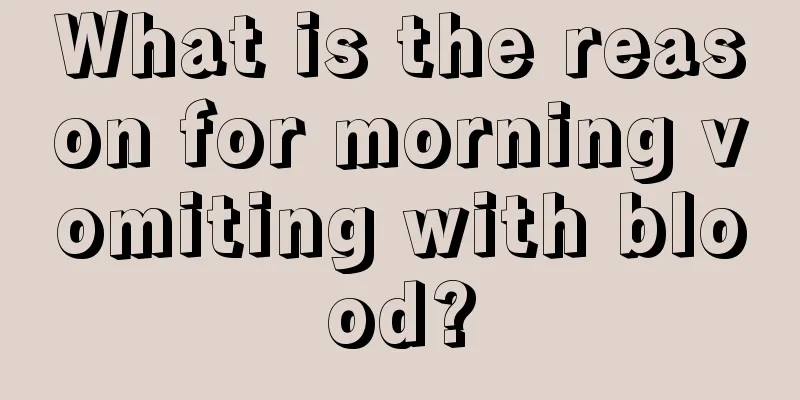 What is the reason for morning vomiting with blood?