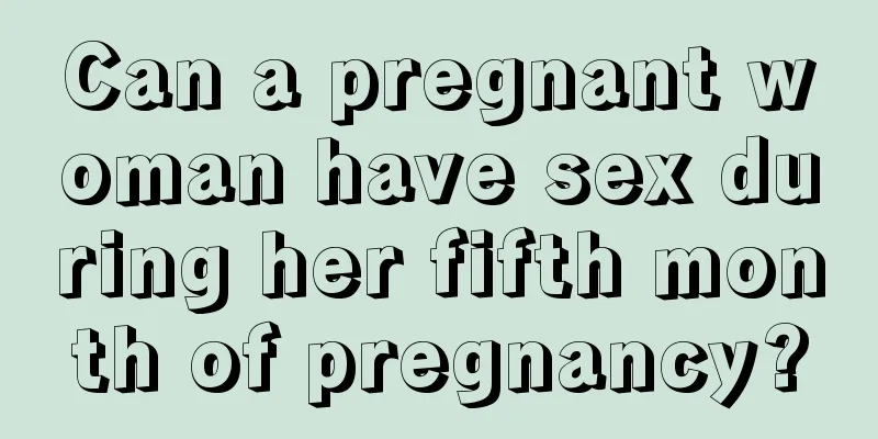 Can a pregnant woman have sex during her fifth month of pregnancy?