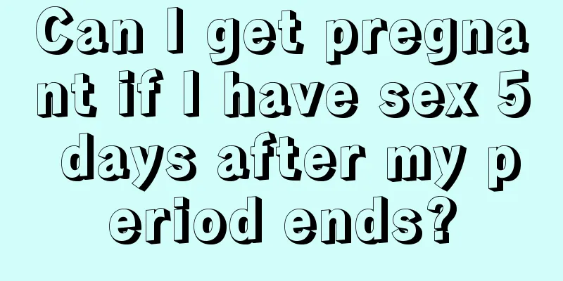 Can I get pregnant if I have sex 5 days after my period ends?