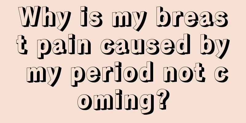 Why is my breast pain caused by my period not coming?