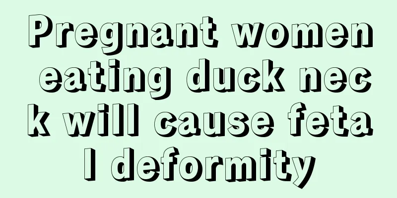 Pregnant women eating duck neck will cause fetal deformity