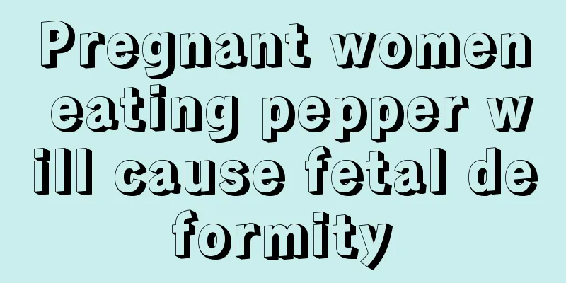 Pregnant women eating pepper will cause fetal deformity