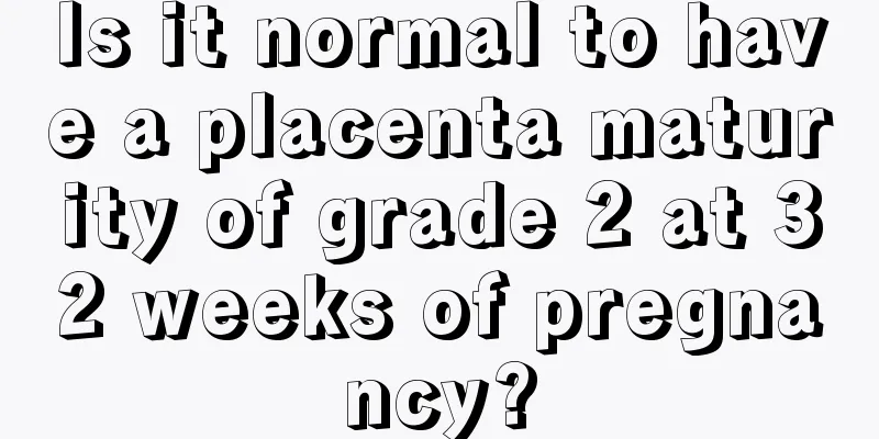 Is it normal to have a placenta maturity of grade 2 at 32 weeks of pregnancy?