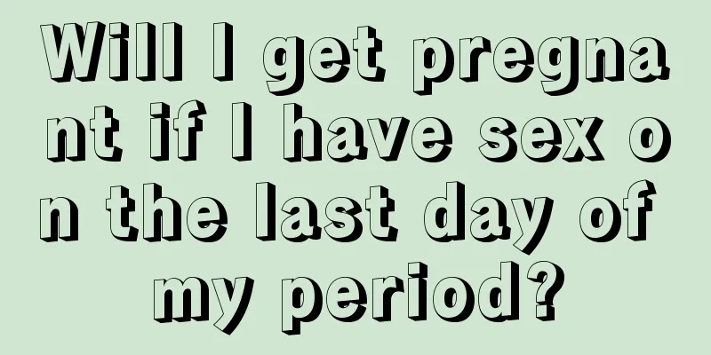 Will I get pregnant if I have sex on the last day of my period?