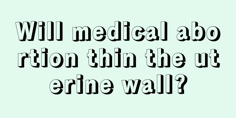 Will medical abortion thin the uterine wall?