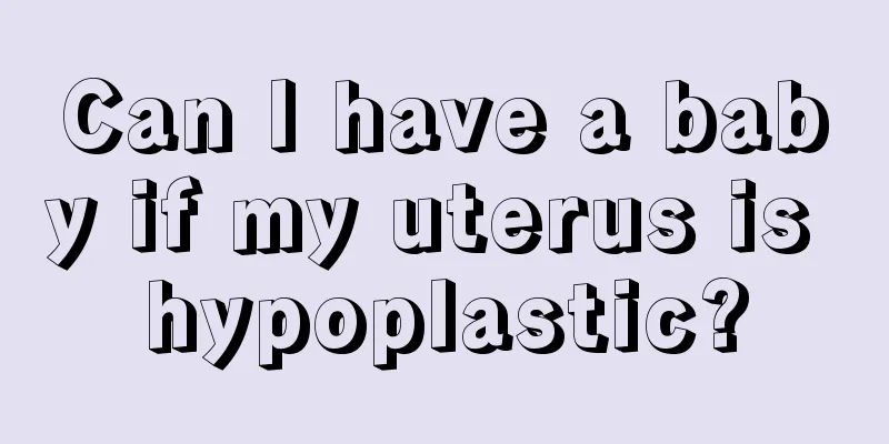 Can I have a baby if my uterus is hypoplastic?