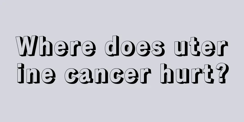 Where does uterine cancer hurt?