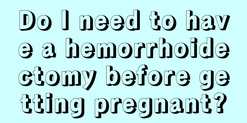 Do I need to have a hemorrhoidectomy before getting pregnant?