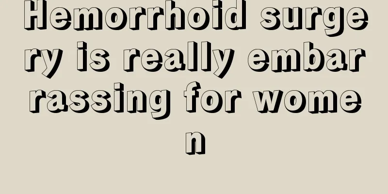 Hemorrhoid surgery is really embarrassing for women