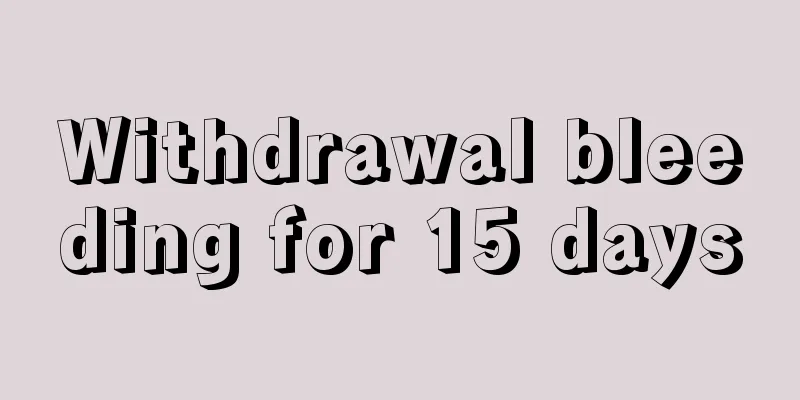 Withdrawal bleeding for 15 days