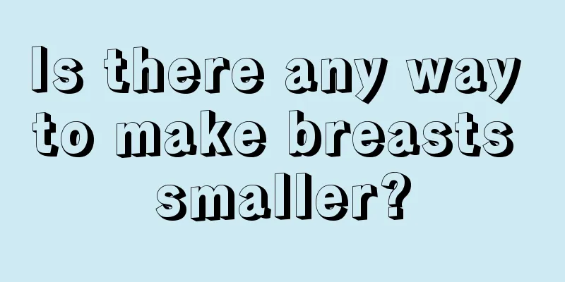 Is there any way to make breasts smaller?