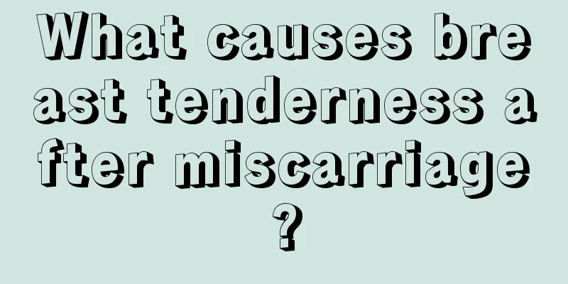 What causes breast tenderness after miscarriage?