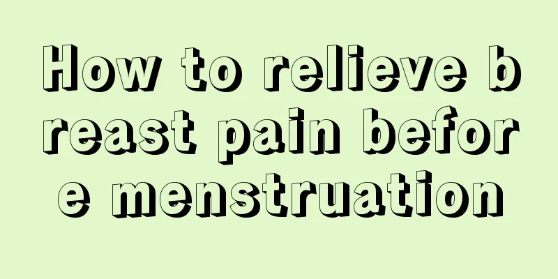 How to relieve breast pain before menstruation