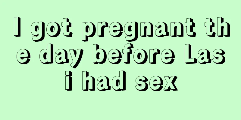 I got pregnant the day before Lasi had sex