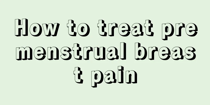 How to treat premenstrual breast pain