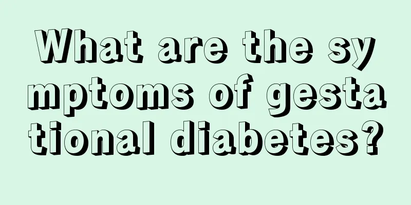 What are the symptoms of gestational diabetes?