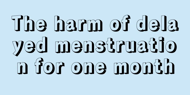 The harm of delayed menstruation for one month