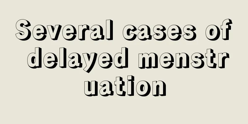 Several cases of delayed menstruation