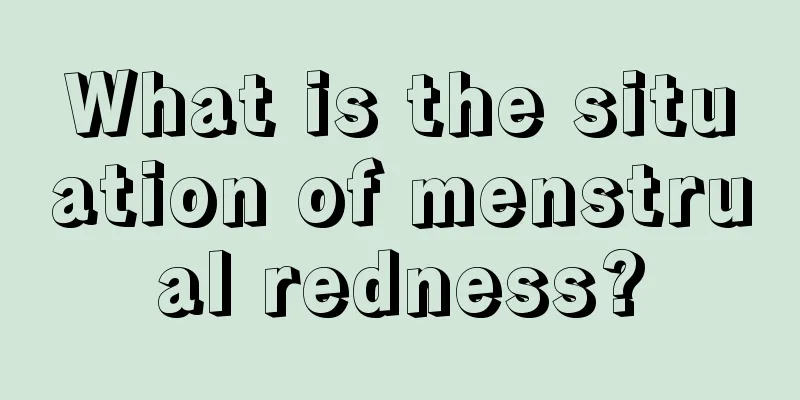 What is the situation of menstrual redness?