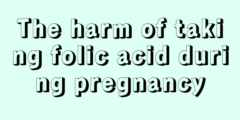 The harm of taking folic acid during pregnancy