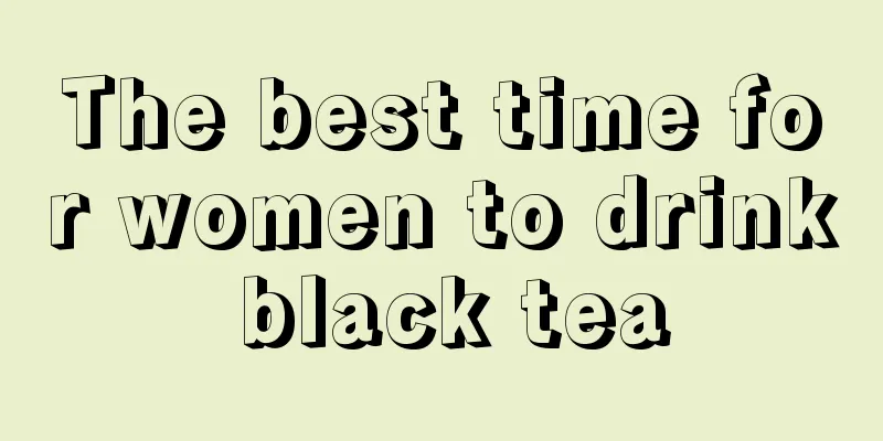 The best time for women to drink black tea