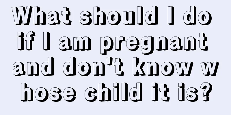 What should I do if I am pregnant and don't know whose child it is?