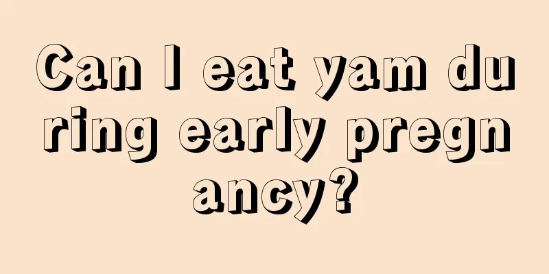 Can I eat yam during early pregnancy?