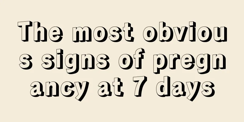 The most obvious signs of pregnancy at 7 days