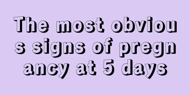 The most obvious signs of pregnancy at 5 days