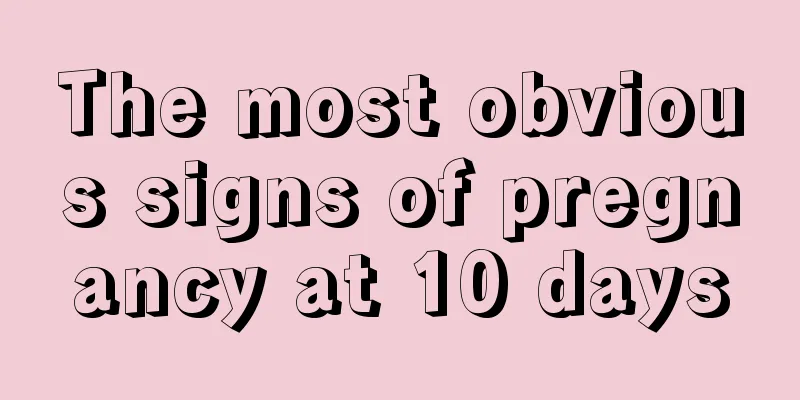 The most obvious signs of pregnancy at 10 days