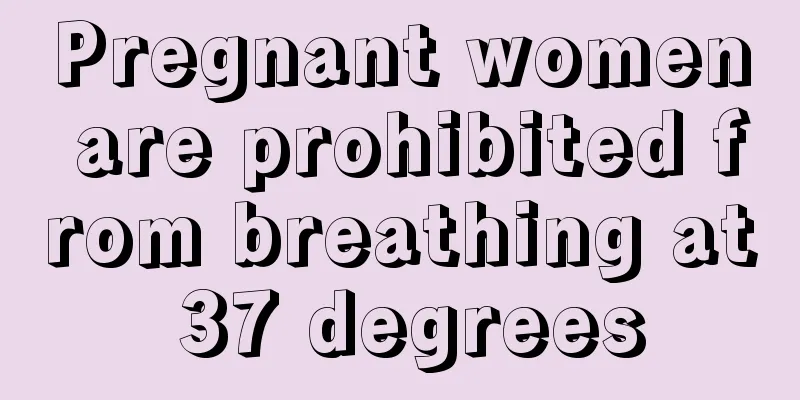 Pregnant women are prohibited from breathing at 37 degrees