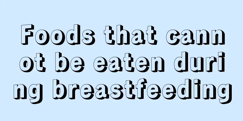 Foods that cannot be eaten during breastfeeding