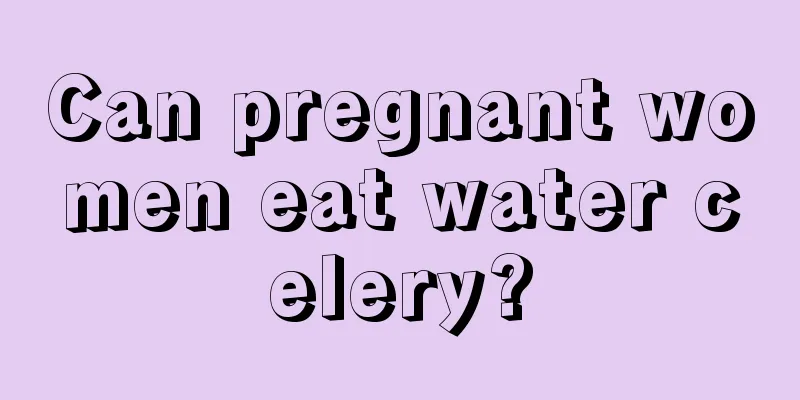 Can pregnant women eat water celery?