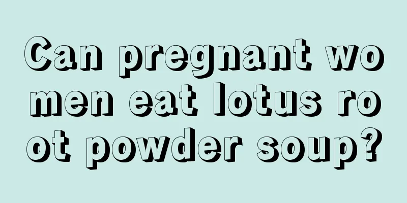 Can pregnant women eat lotus root powder soup?