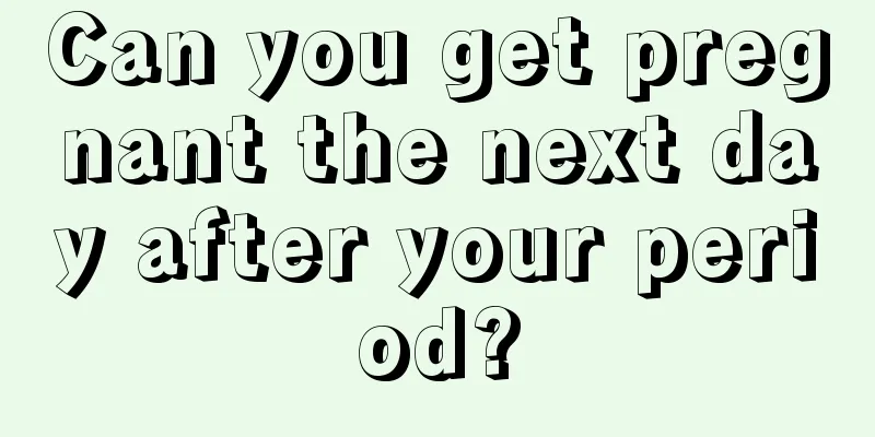 Can you get pregnant the next day after your period?