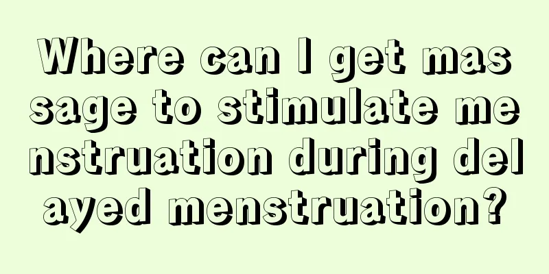 Where can I get massage to stimulate menstruation during delayed menstruation?