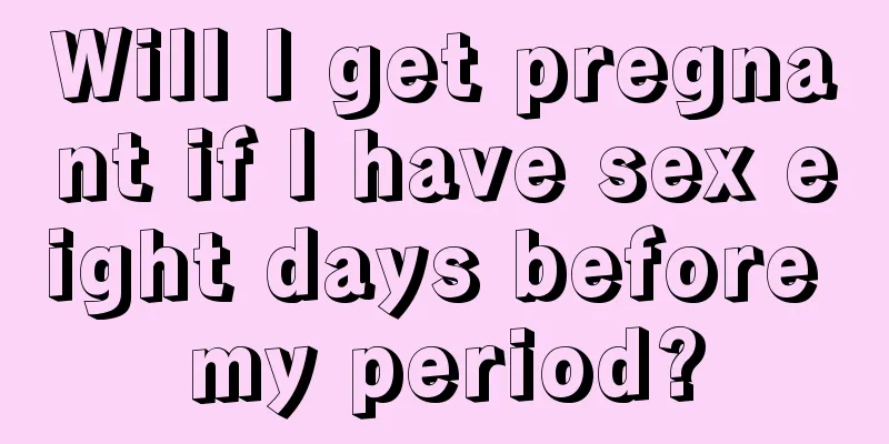 Will I get pregnant if I have sex eight days before my period?