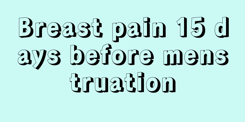 Breast pain 15 days before menstruation