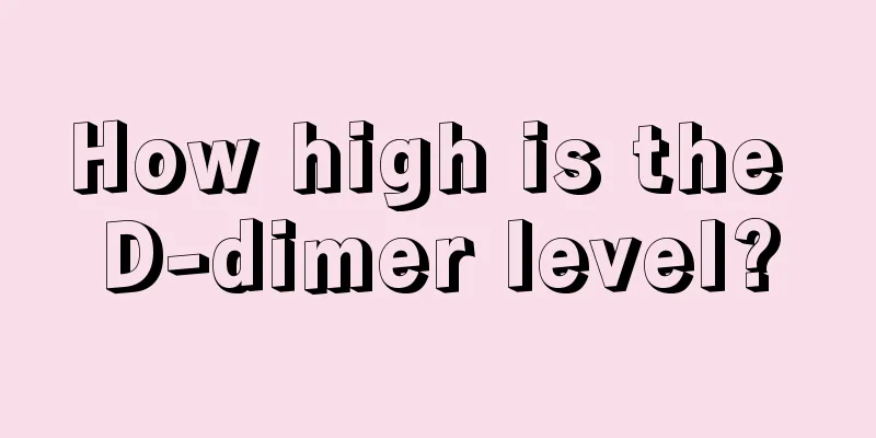 How high is the D-dimer level?