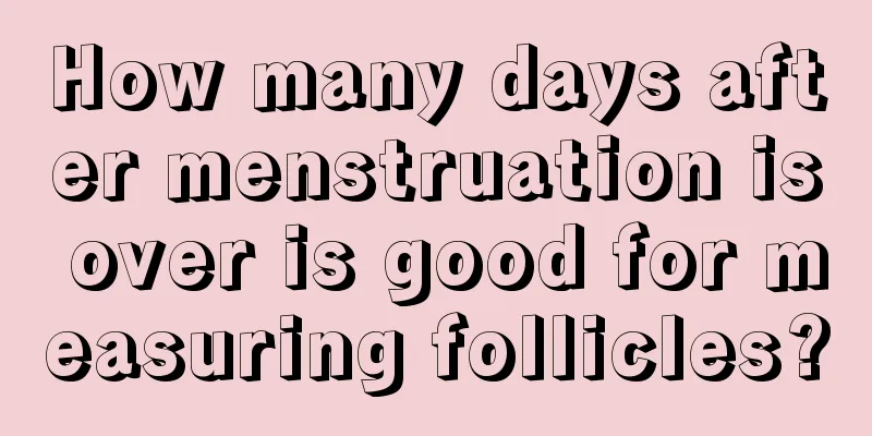 How many days after menstruation is over is good for measuring follicles?