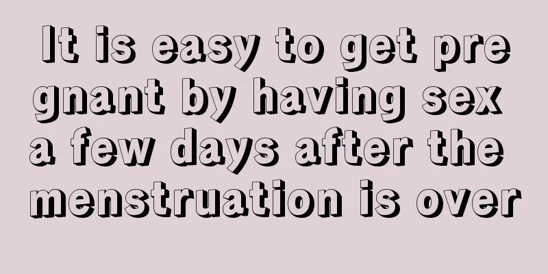 It is easy to get pregnant by having sex a few days after the menstruation is over