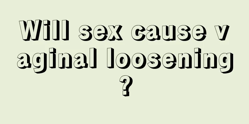 Will sex cause vaginal loosening?