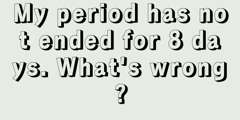 My period has not ended for 8 days. What's wrong?