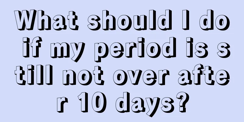 What should I do if my period is still not over after 10 days?