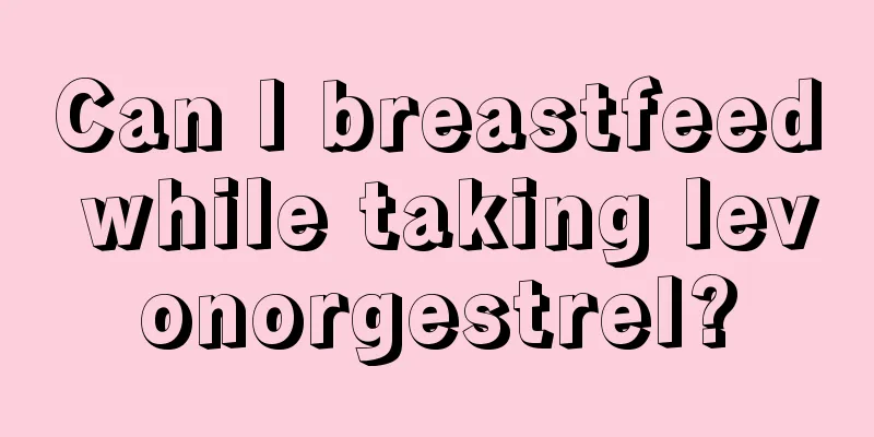 Can I breastfeed while taking levonorgestrel?