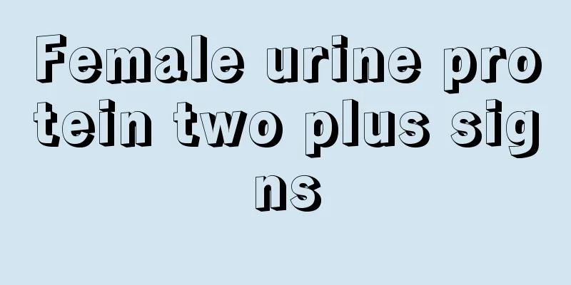 Female urine protein two plus signs