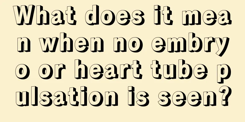 What does it mean when no embryo or heart tube pulsation is seen?